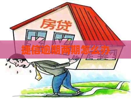 捷信逾期两期怎么办