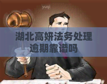 湖北高妍法务处理逾期靠谱吗