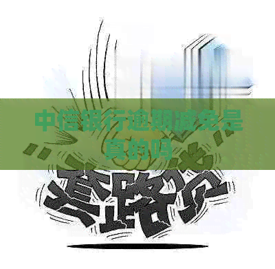 中信银行逾期减免是真的吗