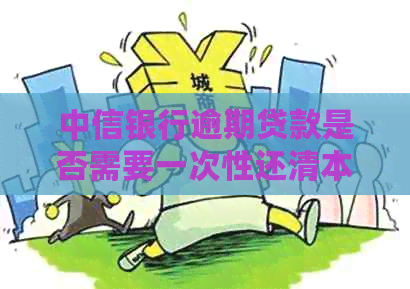 中信银行逾期贷款是否需要一次性还清本金