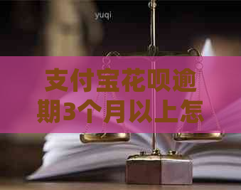 支付宝花呗逾期3个月以上怎么处理