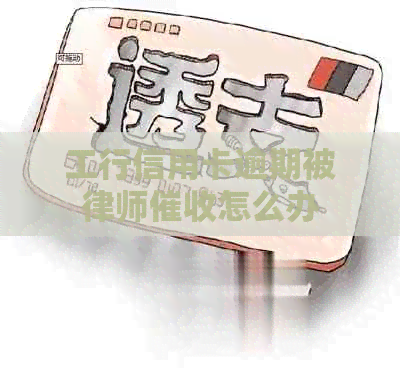 工行信用卡逾期被律师怎么办
