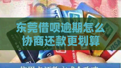 东莞借呗逾期怎么协商还款更划算