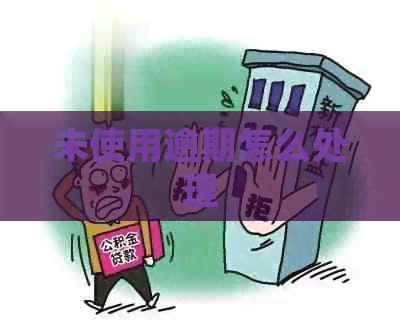 未使用逾期怎么处理