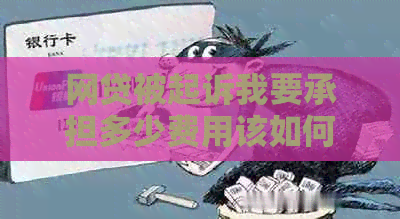 网贷被起诉我要承担多少费用该如何计算