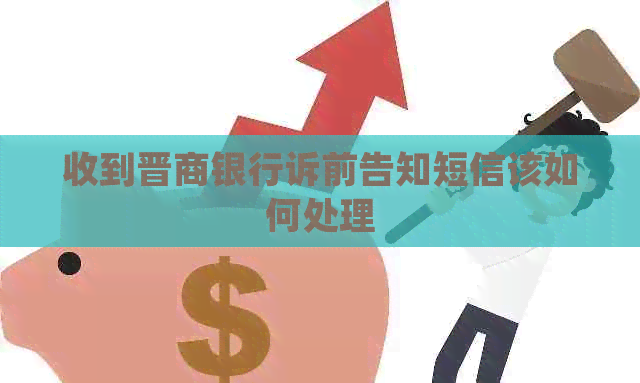 收到晋商银行诉前告知短信该如何处理