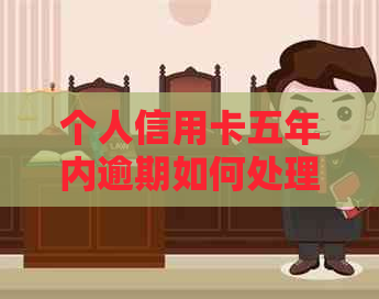 个人信用卡五年内逾期如何处理