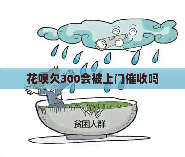 花呗欠300会被上门吗