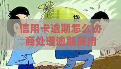 信用卡逾期怎么协商处理逾期费用