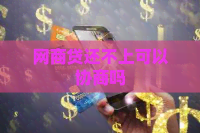 网商贷还不上可以协商吗