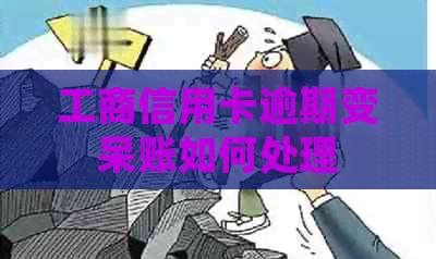 工商信用卡逾期变呆账如何处理