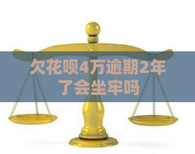 欠花呗4万逾期2年了会坐牢吗