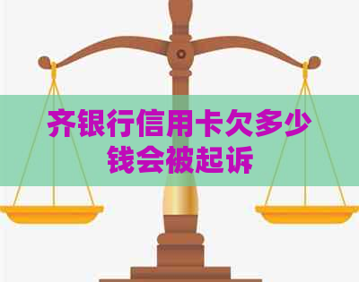 齐银行信用卡欠多少钱会被起诉
