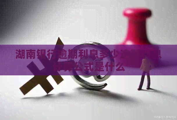 湖南银行逾期利息多少逾期利息计算公式是什么