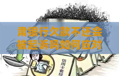 肃银行欠款不还会被起诉吗如何应对