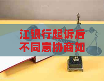 江银行起诉后不同意协商如何应对