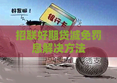 招联好期贷减免罚息解决方法