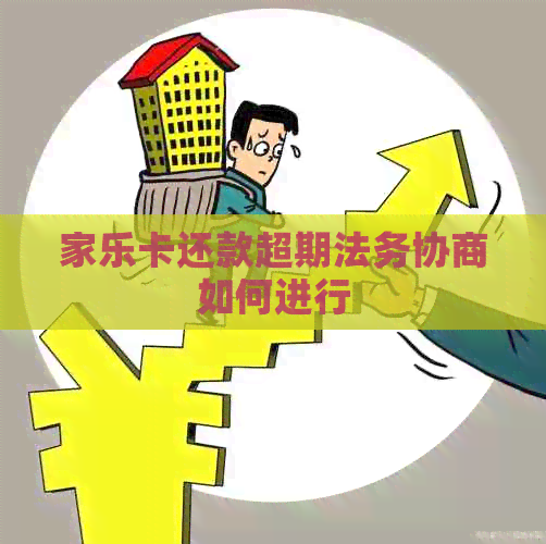 家乐卡还款超期法务协商如何进行