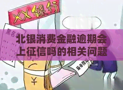 北银消费金融逾期会上吗的相关问题解答