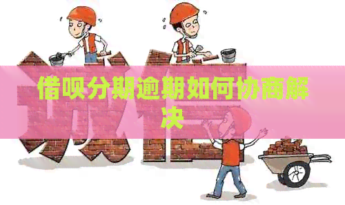 借呗分期逾期如何协商解决