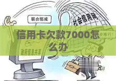 信用卡欠款7000怎么办