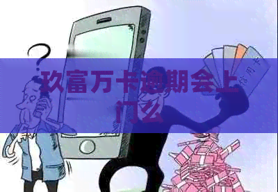 玖富万卡逾期会上门么