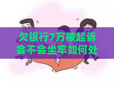 欠银行7万被起诉会不会坐牢如何处理