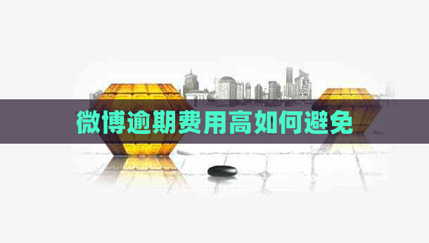 微博逾期费用高如何避免