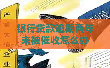 银行贷款逾期两年未被怎么办