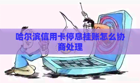 哈尔滨信用卡停息挂账怎么协商处理