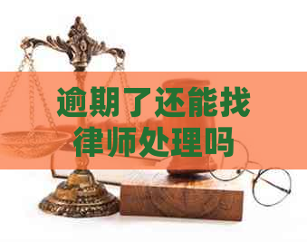 逾期了还能找律师处理吗
