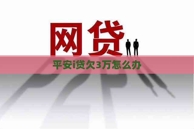 平安i贷欠3万怎么办