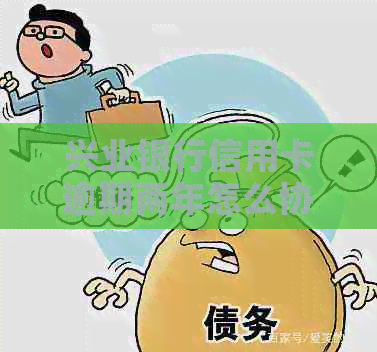 兴业银行信用卡逾期两年怎么协商信用卡还款