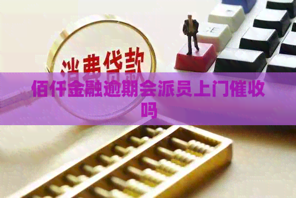 佰仟金融逾期会派员上门吗