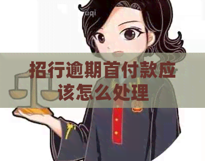 招行逾期首付款应该怎么处理