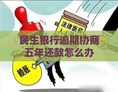 民生银行逾期协商五年还款怎么办