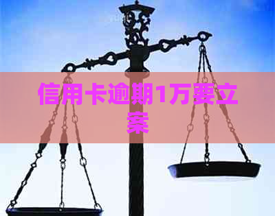 信用卡逾期1万要立案