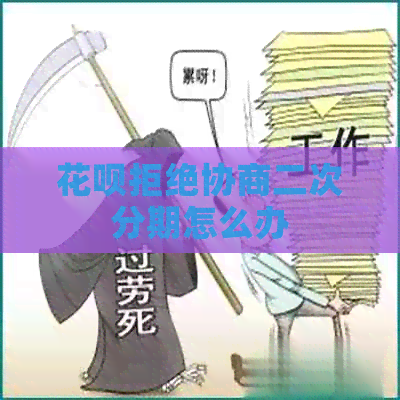 花呗拒绝协商二次分期怎么办