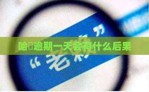 哈啰逾期一天会有什么后果