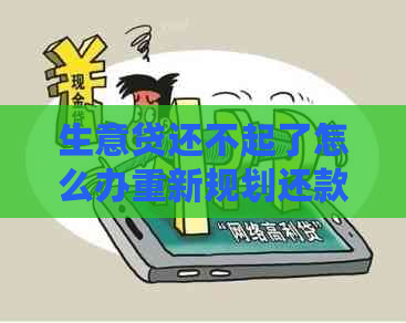 生意贷还不起了怎么办重新规划还款计划