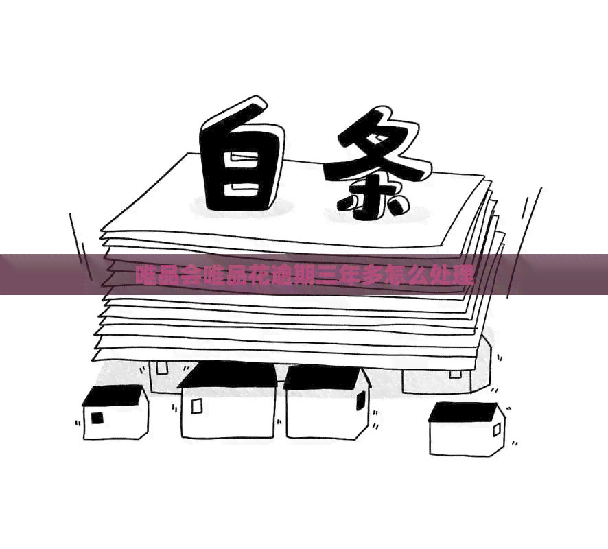 唯品会唯品花逾期三年多怎么处理