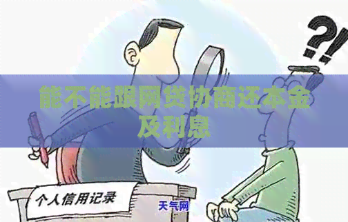 能不能跟网贷协商还本金及利息