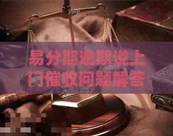 易分期逾期说上门问题解答