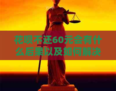 花呗不还60元会有什么后果以及如何解决