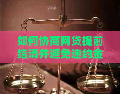如何协商网贷提前结清并避免违约金