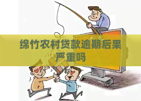 绵竹农村贷款逾期后果严重吗