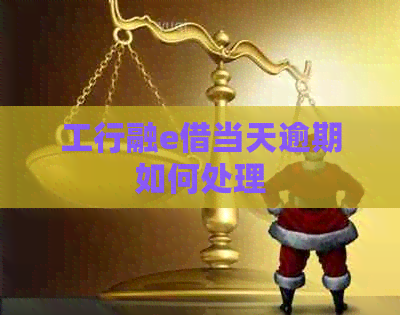 工行融e借当天逾期如何处理