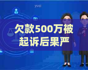 欠款500万被起诉后果严重吗