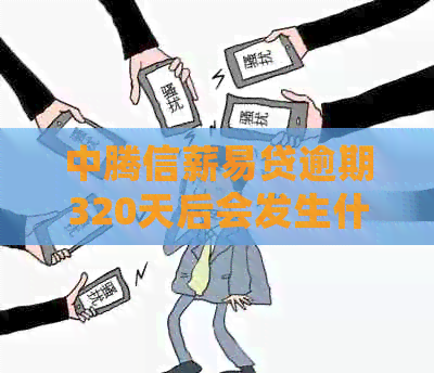 中腾信薪易贷逾期320天后会发生什么