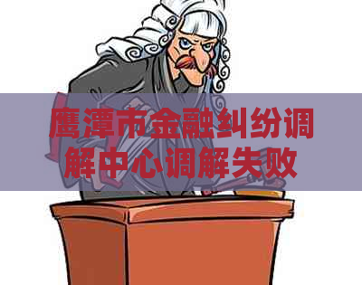 鹰潭市金融纠纷调解中心调解失败